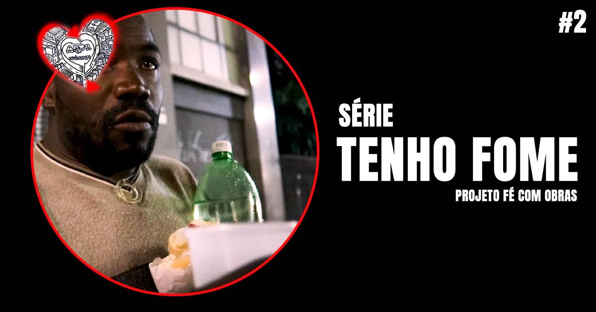 SÉRIE: TENHO FOME #2 (PROJETO FÉ COM OBRAS - SEJA UM PATROCINADOR DESTE PROJETO)